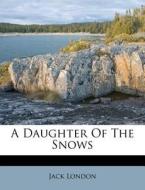 A Daughter Of The Snows di Jack London edito da Nabu Press
