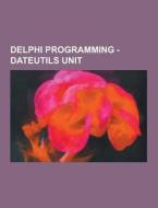 Delphi Programming - Dateutils Unit di Source Wikia edito da University-press.org