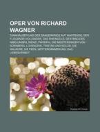 Oper von Richard Wagner di Quelle Wikipedia edito da Books LLC, Reference Series