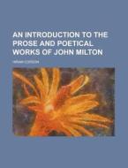 An Introduction To The Prose And Poetical Works Of John Milton di United States Congress Senate, Hiram Corson edito da Rarebooksclub.com