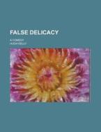 False Delicacy; A Comedy di United States Congressional House, Hugh Kelly edito da Rarebooksclub.com