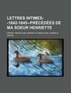 Lettres Intimes--1842-1845-precedees De Ma Soeur Henriette di Ernest Renan edito da General Books Llc