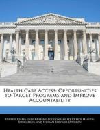 Health Care Access: Opportunities To Target Programs And Improve Accountability edito da Bibliogov