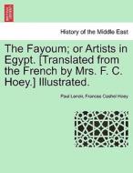 The Fayoum; or Artists in Egypt. [Translated from the French by Mrs. F. C. Hoey.] Illustrated. di Paul Lenoir, Frances Cashel Hoey edito da British Library, Historical Print Editions