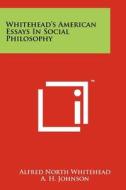 Whitehead's American Essays in Social Philosophy di Alfred North Whitehead edito da Literary Licensing, LLC
