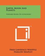 Earth, Moon and Planets: Harvard Books on Astronomy di Fred Lawrence Whipple edito da Literary Licensing, LLC