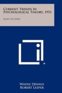 Current Trends in Psychological Theory, 1951: Eight Lectures di Wayne Dennis, Robert Leeper, Harry F. Harlow edito da Literary Licensing, LLC