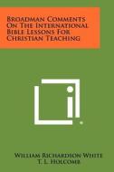 Broadman Comments on the International Bible Lessons for Christian Teaching di William Richardson White edito da Literary Licensing, LLC