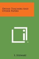 Divine Teachers and Other Papers di S. Stewart edito da Literary Licensing, LLC