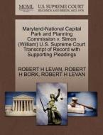 Maryland-national Capital Park And Planning Commission V. Simon (william) U.s. Supreme Court Transcript Of Record With Supporting Pleadings di Robert H Bork, Robert H Levan edito da Gale, U.s. Supreme Court Records