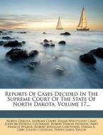 Reports of Cases Decided in the Supreme Court of the State of North Dakota, Volume 17... edito da Nabu Press