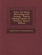 Arkiv for Kemi, Mineralogi Och Geologi, Volume 2; Volume 10 di Kungl Svenska Vetenskapsakademien edito da Nabu Press