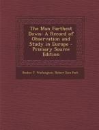 The Man Farthest Down: A Record of Observation and Study in Europe di Booker T. Washington, Robert Ezra Park edito da Nabu Press