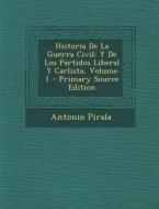 Historia de La Guerra Civil: Y de Los Partidos Liberal y Carlista, Volume 1 di Antonio Pirala edito da Nabu Press