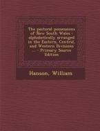 The Pastoral Possessions of New South Wales: Alphabetically Arranged in the Eastern, Central, and Western Divisions ... - Primary Source Edition di William Hanson edito da Nabu Press
