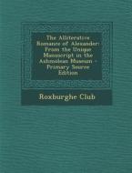 The Alliterative Romance of Alexander: From the Unique Manuscript in the Ashmolean Museum - Primary Source Edition edito da Nabu Press
