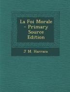 La Foi Morale - Primary Source Edition di J. M. Harraca edito da Nabu Press