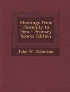 Gleanings from Piccadilly to Pera - Primary Source Edition di John W. Oldmixon edito da Nabu Press