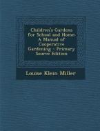 Children's Gardens for School and Home: A Manual of Cooperative Gardening di Louise Klein Miller edito da Nabu Press