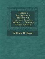 Indiana's Birthplace: A History of Harrison County, Indiana... di William H. Roose edito da Nabu Press