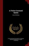 A Twice Crowned Queen edito da Andesite Press