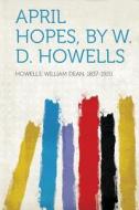 April Hopes, by W. D. Howells di William Dean Howells edito da HardPress Publishing