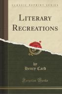 Literary Recreations (classic Reprint) di Henry Card edito da Forgotten Books