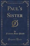 Paul's Sister, Vol. 1 Of 3 (classic Reprint) di Frances Mary Peard edito da Forgotten Books