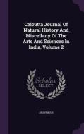 Calcutta Journal Of Natural History And Miscellany Of The Arts And Sciences In India, Volume 2 di Anonymous edito da Palala Press