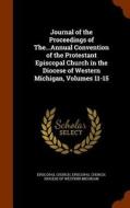 Journal Of The Proceedings Of The...annual Convention Of The Protestant Episcopal Church In The Diocese Of Western Michigan, Volumes 11-15 edito da Arkose Press