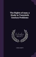 The Rights Of Man; A Study In Twentieth Century Problems di Lyman Abbott edito da Palala Press