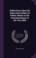 Reflections Upon The State And Conduct Of Public Affairs At The Commencement Of The Year 1809 di Professor Edward Maltby edito da Palala Press