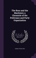 The Boss And The Machines; A Chronicle Of The Politcians And Party Organization di Samuel Peter Orth edito da Palala Press