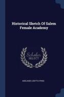 Historical Sketch of Salem Female Academy di Adelaide Lisetta Fries edito da CHIZINE PUBN
