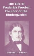 The Life of Frederick Froebel, Founder of the Kindergarden di Denton J. Snider edito da INTL LAW & TAXATION PUBL