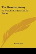 The Russian Army: Its Men, Its Leaders and Its Battles di Walter Kerr edito da Kessinger Publishing
