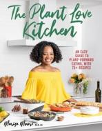 The Plant Love Kitchen: An Easy Guide to Plant-Forward Eating, with 75+ Recipes di Marisa Moore edito da NATL GEOGRAPHIC SOC