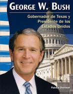 George W. Bush (Spanish Version) (La Historia de Texas (Texas History)): Gobernador de Texas Y Presidente de Los Estados di Patrice Sherman edito da TEACHER CREATED MATERIALS