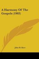 A Harmony of the Gospels (1903) di John H. Kerr edito da Kessinger Publishing