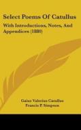 Select Poems of Catullus: With Introductions, Notes, and Appendices (1880) di Gaius Valerius Catullus edito da Kessinger Publishing