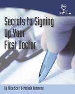 Secrets to Signing Up Your First Doctor di Alice Scott, Michele Redmond edito da Createspace