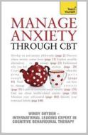 Manage Anxiety Through CBT: Teach Yourself di Windy Dryden edito da John Murray Press