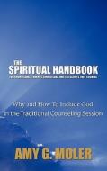 The Spiritual Handbook for Counseling Students, Counselors and the Clients They Counsel: Why and How to Include God in t di Amy G. Moler edito da AUTHORHOUSE
