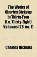 The Works Of Charles Dickens In Thirty-four [i.e. Thirty-eight] Volumes di Charles Dickens edito da General Books Llc