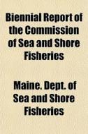 Biennial Report Of The Commission Of Sea di Maine Dept of Sea and Shore Fisheries edito da Lightning Source Uk Ltd