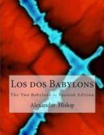 Los DOS Babylons: The Two Babylons - Spanish Edition di Alexander Hislop edito da Createspace