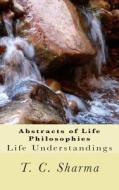 Abstracts of Life Philosophies: Life Understandings di MR T. C. Sharma edito da Createspace