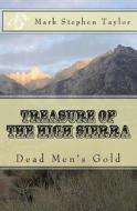 Treasure of the High Sierra: Dead Men's Gold di Mark Stephen Taylor edito da Createspace