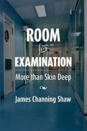 Room for Examination: More Than Skin Deep di James Channing Shaw edito da Createspace
