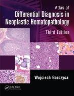Atlas of Differential Diagnosis in Neoplastic Hematopathology di Wojciech Gorczyca edito da CRC Press